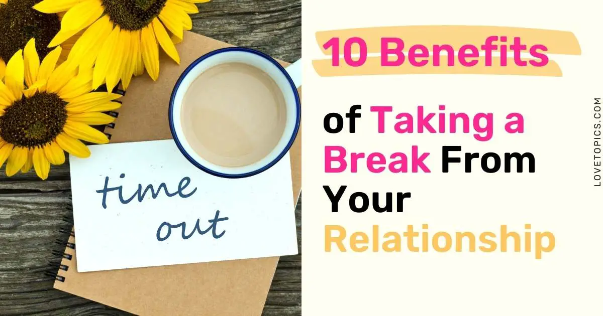 10 Benefits of Taking a Break From Your Relationship