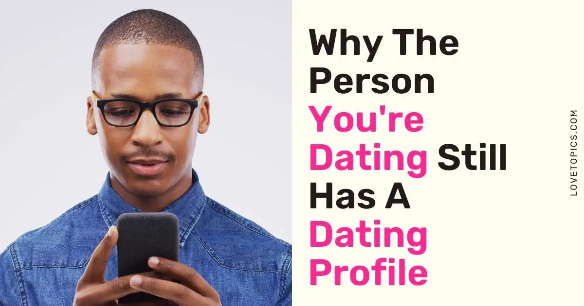 Why The Person You're Dating Still Has A Dating Profile
